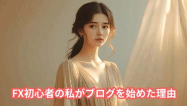 FX初心者の私がブログを始めた理由